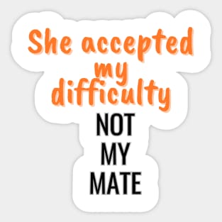 She accepted my difficulty, not my mate Sticker